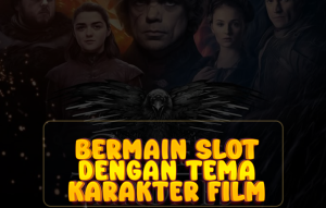 Bermain Slot dengan Tema Karakter Film: Pengalaman Menarik dan Menyenangkan